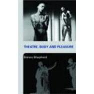 Theatre, Body And Pleasure by Shepherd; Simon, 9780415253758