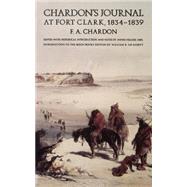 Chardon's Journal at Fort Clark 1834-1839 by Chardon, Francis A.; Abel, Annie Heloise, 9780803263758