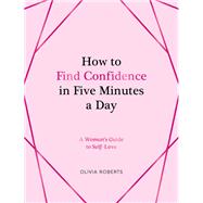 How to Find Confidence in Five Minutes a Day A Woman's Guide to Self-Love by Roberts, Olivia, 9781837993758