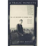 A Tragic Honesty The Life and Work of Richard Yates by Bailey, Blake, 9780312423759