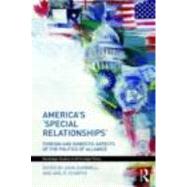America's 'Special Relationships': Foreign and Domestic Aspects of the Politics of Alliance by Dumbrell; John, 9780415483759