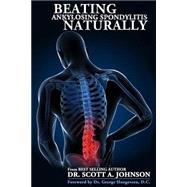 Beating Ankylosing Spondylitis Naturally by Johnson, Scott A., 9781502403759