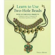 Learn to Use Two-Hole Beads with 25 Fabulous Projects A Beginner's Guide to Designing With Twin Beads, SuperDuos, and More by Morse, Teresa, 9781627003759
