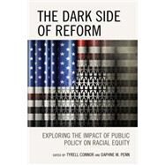 The Dark Side of Reform Exploring the Impact of Public Policy on Racial Equity by Connor, Tyrell; Penn, Daphne M.; Carter, Niambi; Connor, Tyrell; Hudson-Vassell, Michael; Iwama, Janice A.; Johnson, J. Nicole; Jefferson-Bullock, Jalila; Jefferson Exum, Jelani; McFadden, LaTeri; Murolo, Angela S.; Pearson, Jay; Penn, Daphne M.; Robinson, 9781793643759