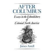 After Columbus Essays in the Ethnohistory of Colonial North America by Axtell, James, 9780195053760