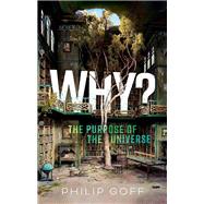 Why? The Purpose of the Universe by Goff, Philip, 9780198883760
