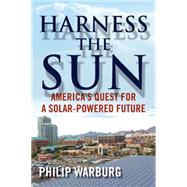 Harness the Sun America's Quest for a Solar-Powered Future by WARBURG, PHILIP, 9780807033760