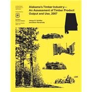 Alabama's Timber Industry- an Assessment of Timber Product Output and Use, 2007 by Schiller, James R., 9781507583760