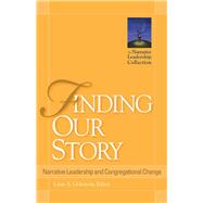 Finding Our Story Narrative Leadership and Congregational Change by Golemon, Larry A., 9781566993760