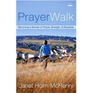 PrayerWalk Becoming a Woman of Prayer, Strength, and Discipline by MCHENRY, JANET HOLM, 9781578563760