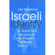 Israeli Identity: In Search of a Successor to the Pioneer, Tsabar and Settler by Weissbrod,Lilly, 9780714653761