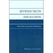Between Truth and Illusion Kant at the Crossroads of Modernity by Cicovacki, Predrag, 9780742513761