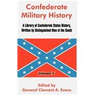 Confederate Military History : A Library of Confederate States History, Written by Distinguished Men of the South - Volume V by Evans, Clement A., 9781410213761