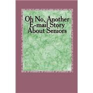 Oh No, Another E-mail Story About Seniors by Armstrong, Lewis A., 9781497513761
