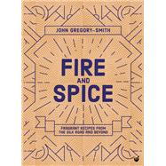 Fire and Spice Fragrant recipes from the Silk Road and beyond by Gregory-Smith, John, 9781848993761