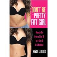 Don’t Be a Pretty Fat Girl by Leicher, Neysa, 9781973633761