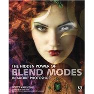 The Hidden Power of Blend Modes in Adobe Photoshop by Valentine, Scott, 9780321823762