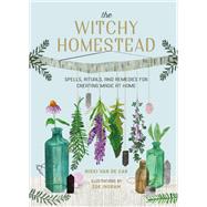 The Witchy Homestead Spells, Rituals, and Remedies for Creating Magic at Home by Van De Car, Nikki; Ingram, Zo, 9780762473762