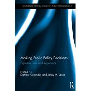 Making Public Policy Decisions: Expertise, skills and experience by Alexander; Damon, 9781138743762