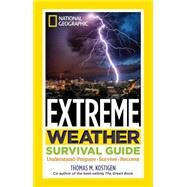 National Geographic Extreme Weather Survival Guide Understand, Prepare, Survive, Recover by Kostigen, Thomas M., 9781426213762
