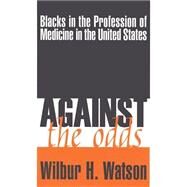 Against the Odds: Blacks in the Profession of Medicine in the United States by Watson,Wilbur, 9781560003762