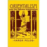 Orientalism And The Hebrew Imagination by Peleg, Yaron, 9780801443763