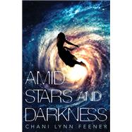Amid Stars and Darkness by Feener, Chani Lynn, 9781250123763