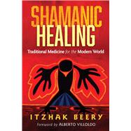 Shamanic Healing by Beery, Itzhak; Villoldo, Alberto, 9781620553763
