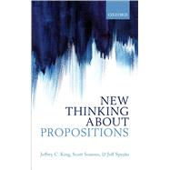 New Thinking about Propositions by King, Jeffrey C.; Soames, Scott; Speaks, Jeff, 9780199693764
