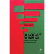 Collaborative Colonialism The Political Economy of Oil in the Persian Gulf by Askari, Hossein, 9781137353764