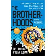 The Brotherhoods The True Story of Two Cops Who Murdered for the Mafia by Lawson, Guy; Oldham, William, 9781501123764
