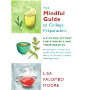The Mindful Guide to College Preparation: A Five-day Retreat for Students and Their Parents by Moore, Lisa Palombo, 9781504333764