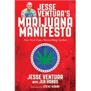 Jesse Ventura's Marijuana Manifesto by Ventura, Jesse; Hobbs, Jen (CON); Kubby, Steve, 9781510723764