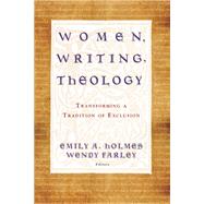 Women, Writing, Theology by Holmes, Emily A.; Farley, Wendy, 9781602583764