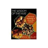 The Wisdom of the Hive by Seeley, Thomas D., 9780674953765