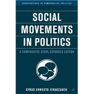 Social Movements in Politics, Expanded Edition A Comparative Study by Zirakzadeh, Cyrus Ernesto, 9781403963765
