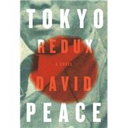 Tokyo Redux A novel by Peace, David, 9780307263766