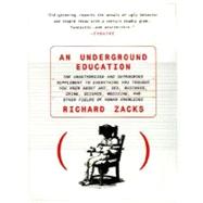An Underground Education The Unauthorized and Outrageous Supplement to Everything You Thought You Knew About Art, Sex, Business, Crime, Science, Medicine, and Other Fields by ZACKS, RICHARD, 9780385483766