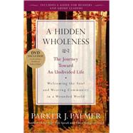 A Hidden Wholeness The Journey Toward an Undivided Life by Palmer, Parker J., 9780470453766