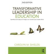 Transformative Leadership in Education: Equitable and Socially Just Change in an Uncertain and Complex World by Shields; Carolyn M., 9781138633766