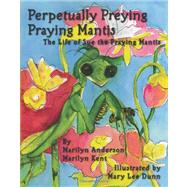 Perpetually Preying Praying Mantis by Anderson, Marilyn; Kent, Marilyn; Dunn, Mary Lee, 9781450553766