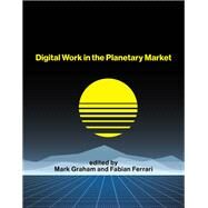 Digital Work in the Planetary Market by Graham, Mark; Ferrari, Fabian, 9780262543767