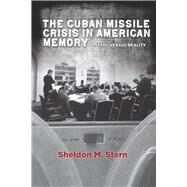 The Cuban Missile Crisis in American Memory by Stern, Sheldon M., 9780804783767