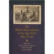 The Black Urban Atlantic in the Age of the Slave Trade by Canizares-Esguerra, Jorge; Childs, Matt D.; Sidbury, James, 9780812223767
