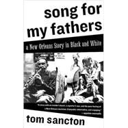 Song for My Fathers A New Orleans Story in Black and White by Sancton, Tom, 9781590513767