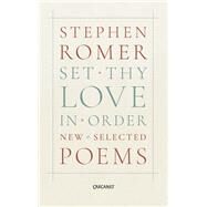 Set Thy Love in Order New & Selected Poems by Romer, Stephen, 9781784103767