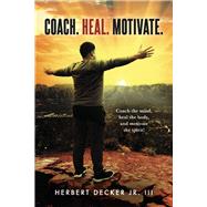 Coach. Heal. Motivate. Coach the mind, heal the body, and motivate the spirit! by Decker Jr III, Herbert, 9798350913767