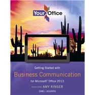 Your Office Getting Started with Business Communication for Office 2013 by Kinser, Amy S.; Kosharek, Diane, 9780133143768