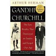 Gandhi & Churchill The Epic Rivalry that Destroyed an Empire and Forged Our Age by Herman, Arthur, 9780553383768