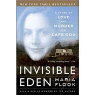 Invisible Eden A Story of Love and Murder on Cape Cod by FLOOK, MARIA, 9780767913768
